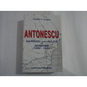    ANTONESCU  MARSHAL  AND  RULER  OF  ROMANIA (1940 - 1944)  -  Joseph  C.  DRAGAN